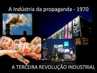A Indústria da propaganda - 1970




 A TERCEIRA REVOLUÇÃO INDUSTRIAL
 