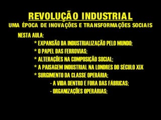 REVOLUÇÃO INDUSTRIAL
UMA ÉPOCA DE INOVAÇÕES E TRANSFORMAÇÕES SOCIAIS
NESTA AULA:
* EXPANSÃO DA INDUSTRIALIZAÇÃO PELO MUNDO...
