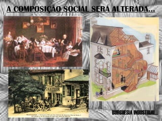 A COMPOSIÇÃO SOCIAL SERÁ ALTERADA...
BURGUESIA INDUSTRIAL...
 