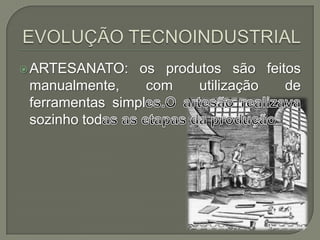  ARTESANATO:

os produtos são feitos
manualmente,
com
utilização
de
ferramentas simpl
sozinho tod

 