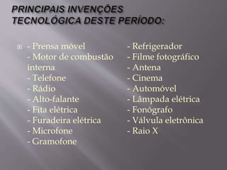  - Prensa móvel
- Motor de combustão
interna
- Telefone
- Rádio
- Alto-falante
- Fita elétrica
- Furadeira elétrica
- Microfone
- Gramofone
- Refrigerador
- Filme fotográfico
- Antena
- Cinema
- Automóvel
- Lâmpada elétrica
- Fonógrafo
- Válvula eletrônica
- Raio X
 