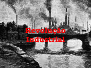 Revolução
Industrial
 