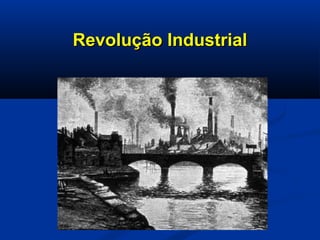 Revolução IndustrialRevolução Industrial
 