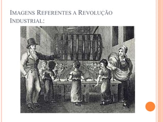 IMAGENS REFERENTES A REVOLUÇÃO
INDUSTRIAL: