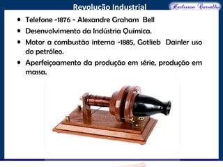 O maior conflito da história
Revolução Industrial
• Telefone -1876 - Alexandre Graham Bell
• Desenvolvimento da Indústria Química.
• Motor a combustão interna -1885, Gotlieb Dainler uso
do petróleo.
• Aperfeiçoamento da produção em série, produção em
massa.
 