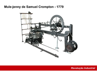Revolução Industrial
Mule-jenny de Samuel Crompton - 1779
 