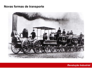 Revolução Industrial
Novas formas de transporte
 