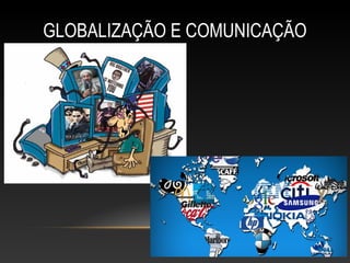 GLOBALIZAÇÃO E COMUNICAÇÃO
 