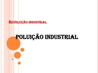 Revolução industrial Poluição industrial 