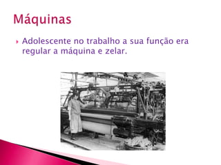 Adolescente no trabalho a sua função era regular a máquina e zelar.Máquinas 