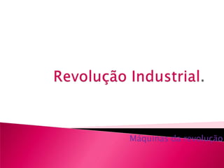 Revolução Industrial. Máquinas da revolução 
