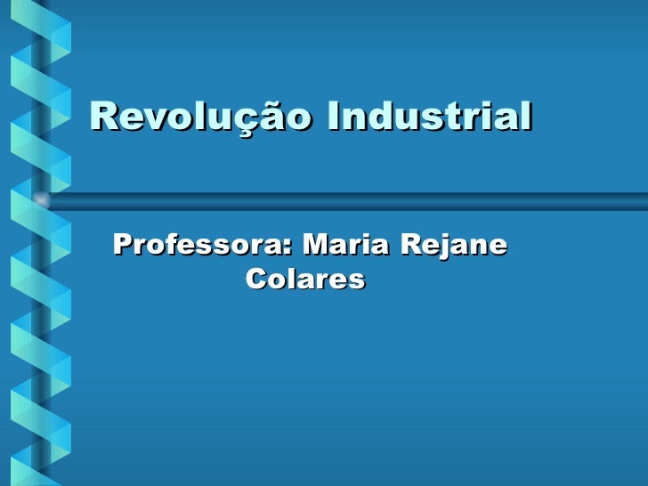 Revolução Industrial  Professora: Maria Rejane Colares  