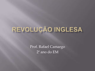 Prof. Rafael Camargo
2º ano do EM
 