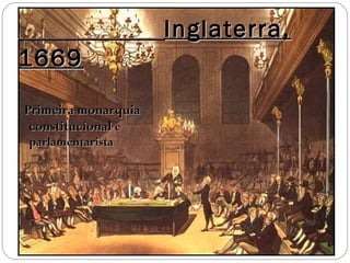 Inglaterra,Inglaterra,
16691669
Primeira monarquiaPrimeira monarquia
constitucionalconstitucional ee
parlamentaristaparlamentarista
 