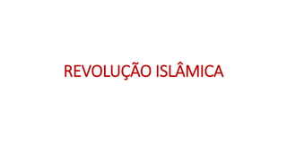 REVOLUÇÃO ISLÂMICA
 