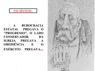 A BUROCRACIA ESTATAL  PREGAVA O "PROGRESSO", O LADO CONSERVADOR DA IGREJA PREGAVA A OBEDIÊNCIA E O EXÉRCITO PREGAVA ... EM SÍNTESE: 