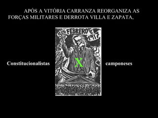 camponeses   APÓS A VITÓRIA CARRANZA REORGANIZA AS FORÇAS MILITARES E DERROTA VILLA E ZAPATA,  Constitucionalistas x 
