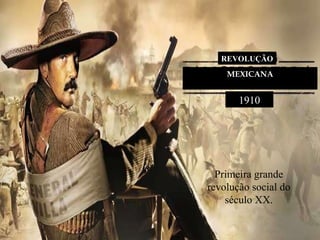 MEXICANA Primeira grande revolução social do século XX. 1910 REVOLUÇÃO 