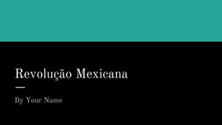 Revolução Mexicana
By Your Name
 