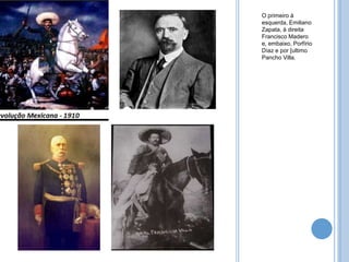 O primeiro à
esquerda, Emiliano
Zapata, à direita
Francisco Madero
e, embaixo, Porfírio
Díaz e por [ultimo
Pancho Villa.

 