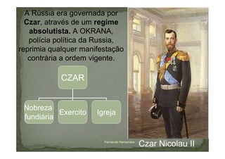 A Rússia era governada por
  Czar, através de um regime
   absolutista. A OKRANA,
   polícia política da Russia,
reprimia ...