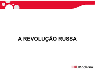 A REVOLUÇÃO RUSSA
 