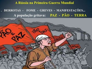 A Rússia na Primeira Guerra Mundial

. DERROTAS - FOME - GREVES - MANIFESTAÇÕES...
      A população gritava:   PAZ - PÃO - TERRA
 