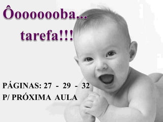 PÁGINAS: 27 - 29 - 32
P/ PRÓXIMA AULA
 