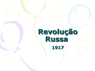 Revolução
 Russa
   1917
 