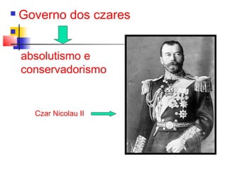 

Governo dos czares



absolutismo e
conservadorismo

Czar Nicolau II

 