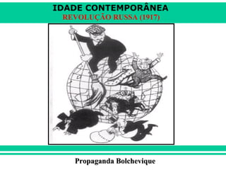 IDADE CONTEMPORÂNEA
REVOLUÇÃO RUSSA (1917)
Propaganda BolcheviquePropaganda Bolchevique
 