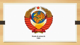 Brasão de armas da 
URSS 
 