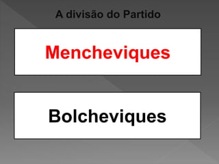 A divisão do Partido
Mencheviques
Bolcheviques
 