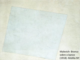 Malevich- Branco
sobre o banco
(1918) -MoMa-NY
 