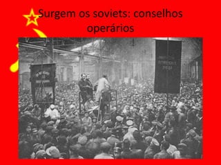 Surgem os soviets: conselhos
operários
 