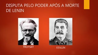 DISPUTA PELO PODER APÓS A MORTE
DE LENIN
TROTSKY STALIN
 