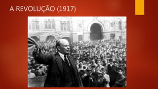 A REVOLUÇÃO (1917)
 