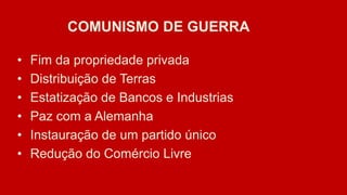 COMUNISMO DE GUERRA
• Fim da propriedade privada
• Distribuição de Terras
• Estatização de Bancos e Industrias
• Paz com a Alemanha
• Instauração de um partido único
• Redução do Comércio Livre
 