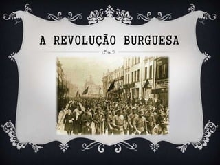 A REVOLUÇÃO BURGUESA
 