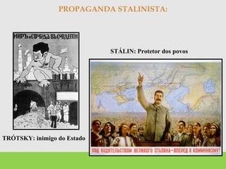 PROPAGANDA STALINISTA:
TRÓTSKY: inimigo do Estado
STÁLIN: Protetor dos povos
 
