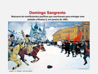 Domingo Sangrento
Massacre de manifestantes pacíficos que marchavam para entregar uma
petição a Nicolau II, em janeiro de 1905.
Imagem: A.I. Malygin / domínio público.
 