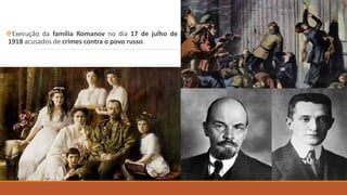 Execução da família Romanov no dia 17 de julho de
1918 acusados de crimes contra o povo russo.
 