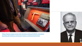https://www.megacurioso.com.br/artes-cultura/119031-a-lendaria-
picareta-de-trotsky-a-arma-que-matou-o-revolucionario.htm
 