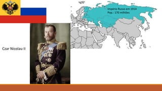 Império Russo em 1914
Pop.: 170 milhões
Czar Nicolau II
 