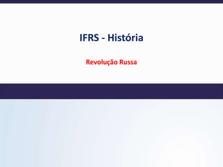 IFRS - História
Revolução Russa
 