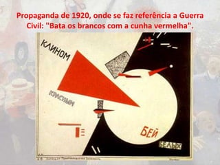 Propaganda de 1920, onde se faz referência a Guerra
Civil: "Bata os brancos com a cunha vermelha".
 
