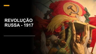 REVOLUÇÃO
RUSSA - 1917
 