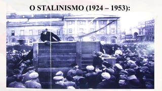 O STALINISMO (1924 – 1953):
 