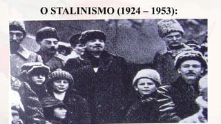 O STALINISMO (1924 – 1953):
 