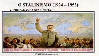 O STALINISMO (1924 – 1953):
 PROPAGANDA STALINISTA:
STÁLIN: Protetor dos povos
 